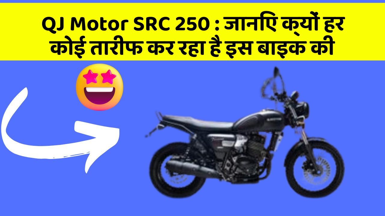 QJ Motor SRC 250 : जानिए क्यों हर कोई तारीफ कर रहा है इस बाइक की